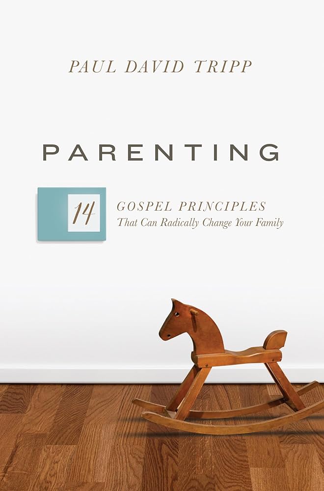 Parenting: 14 Gospel Principles That Can Radically Change Your Family – Paul David Tripp