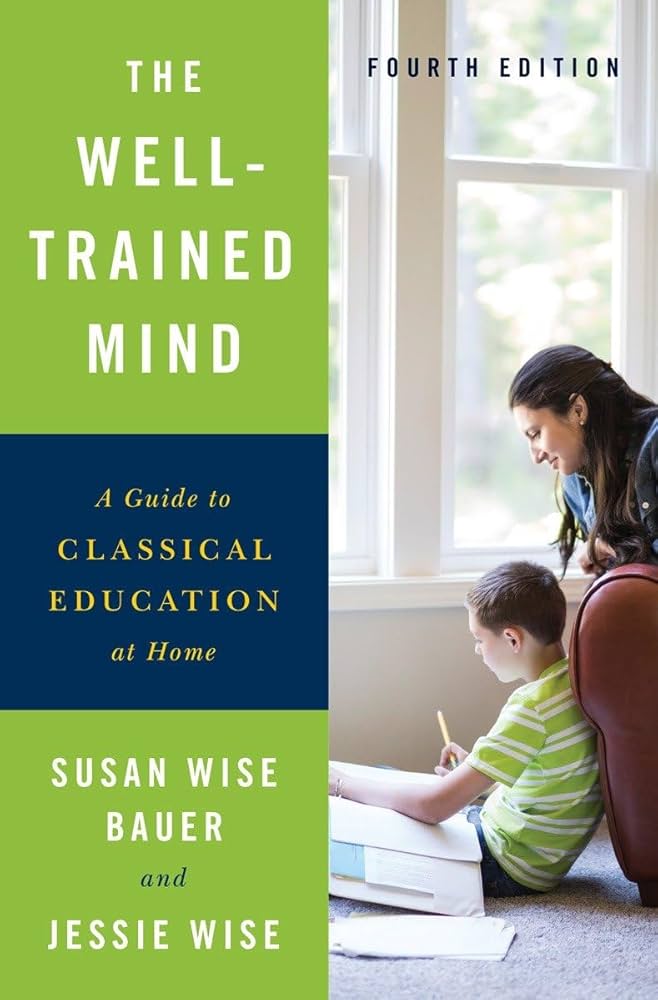 The Well-Trained Mind: A Guide to Classical Education at Home – Susan Wise Bauer & Jessie Wise